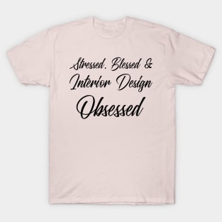 Stressed, Blessed Interior Design Obsessed T-Shirt